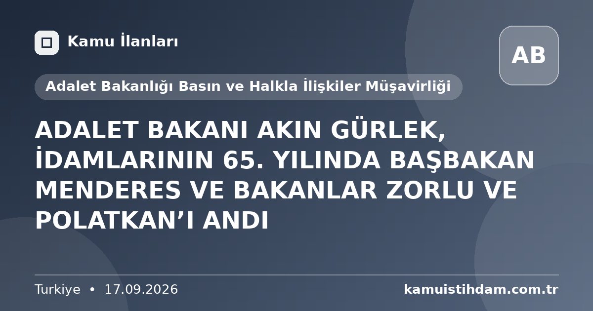 ADALET BAKANI AKIN GÜRLEK, İDAMLARININ 65. YILINDA BAŞBAKAN MENDERES VE BAKANLAR ZORLU VE POLATKAN’I ANDI - Adalet Bakanlığı Basın ve Halkla İlişkiler Müşavirliği