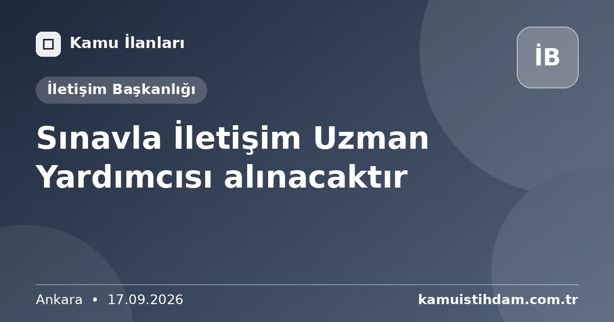 Sınavla İletişim Uzman Yardımcısı alınacaktır - İletişim Başkanlığı