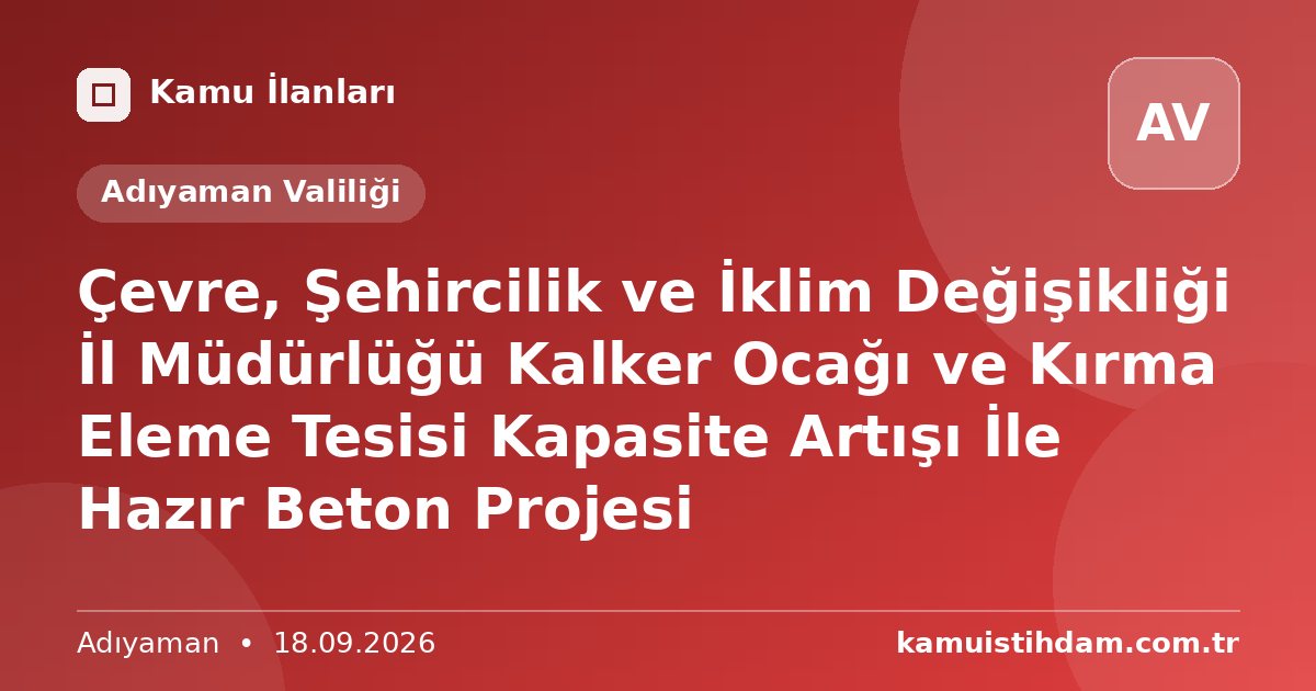 Çevre, Şehircilik ve İklim Değişikliği İl Müdürlüğü Kalker Ocağı ve Kırma Eleme Tesisi Kapasite Artışı İle Hazır Beton Projesi - Adıyaman Valiliği