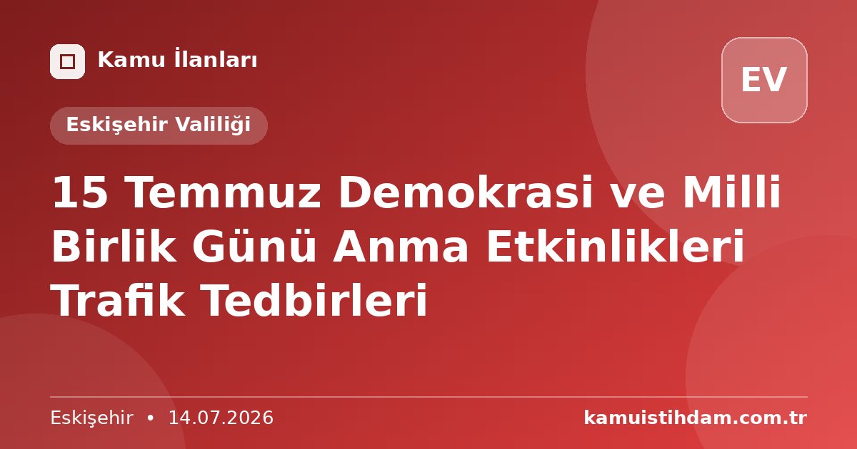 15 Temmuz Demokrasi ve Milli Birlik Günü Anma Etkinlikleri Trafik Tedbirleri - Eskişehir Valiliği