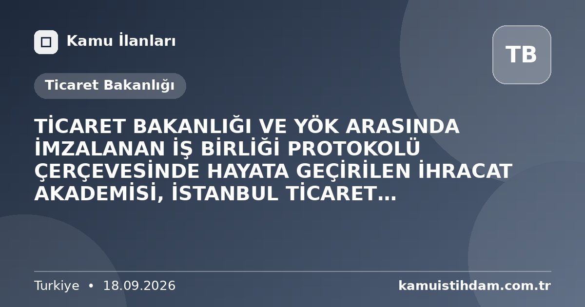 TİCARET BAKANLIĞI VE YÖK ARASINDA İMZALANAN İŞ BİRLİĞİ PROTOKOLÜ ÇERÇEVESİNDE HAYATA GEÇİRİLEN İHRACAT AKADEMİSİ, İSTANBUL TİCARET ÜNİVERSİTESİ’NDE ÖĞRENCİLERLE BULUŞUYOR - Ticaret Bakanlığı