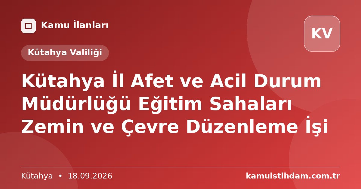 Kütahya İl Afet ve Acil Durum Müdürlüğü Eğitim Sahaları Zemin ve Çevre Düzenleme İşi - Kütahya Valiliği