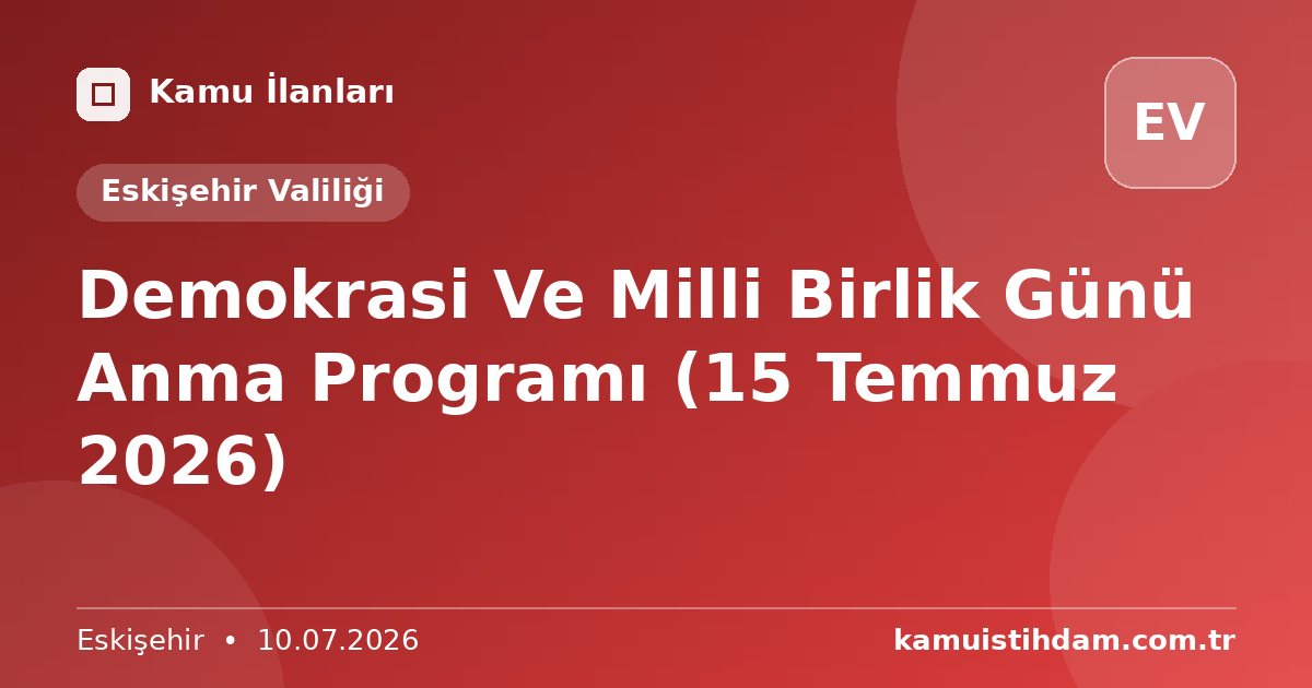 Demokrasi Ve Milli Birlik Günü  Anma Programı  (15 Temmuz 2026) - Eskişehir Valiliği