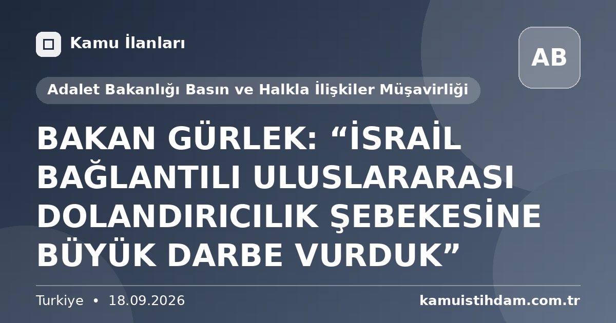 BAKAN GÜRLEK: “İSRAİL BAĞLANTILI ULUSLARARASI DOLANDIRICILIK ŞEBEKESİNE BÜYÜK DARBE VURDUK” - Adalet Bakanlığı Basın ve Halkla İlişkiler Müşavirliği