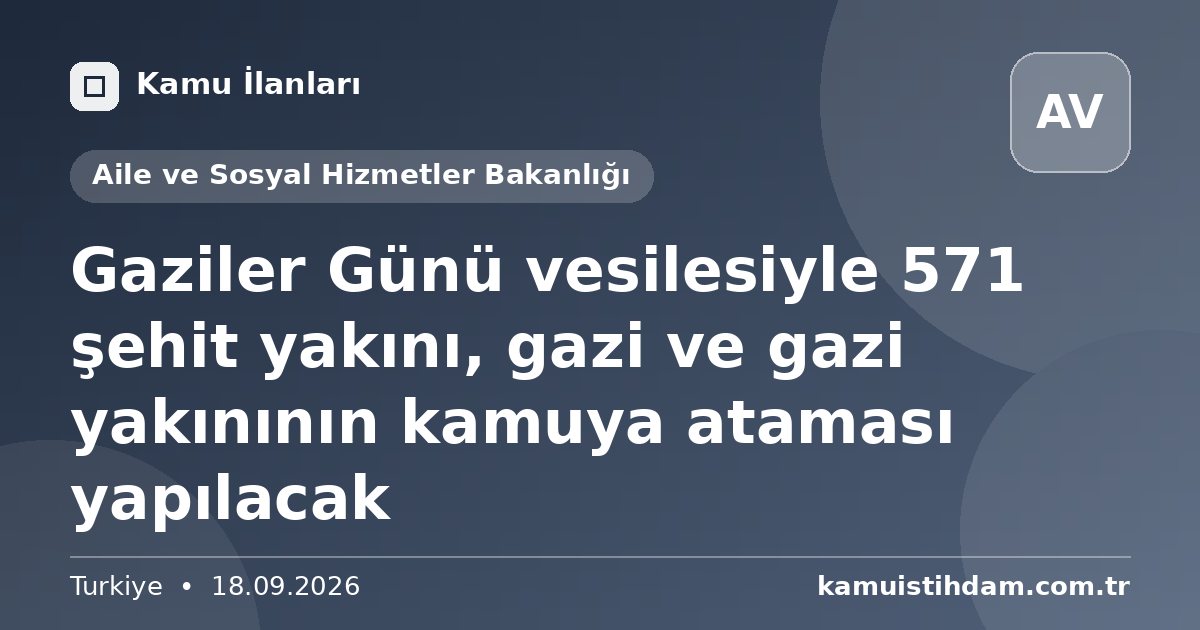 Gaziler Günü vesilesiyle 571 şehit yakını, gazi ve gazi yakınının kamuya ataması yapılacak - Aile ve Sosyal Hizmetler Bakanlığı