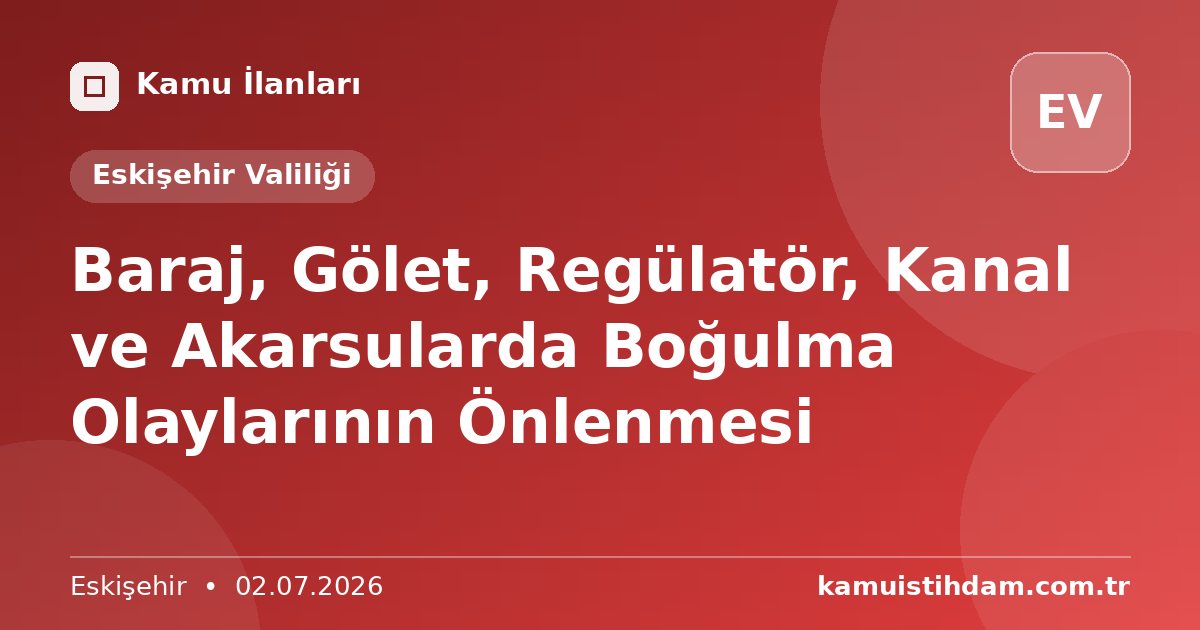 Baraj, Gölet, Regülatör, Kanal ve Akarsularda Boğulma Olaylarının Önlenmesi - Eskişehir Valiliği