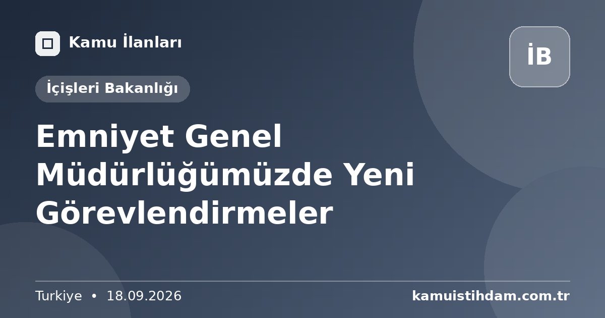 Emniyet Genel Müdürlüğümüzde Yeni Görevlendirmeler - İçişleri Bakanlığı