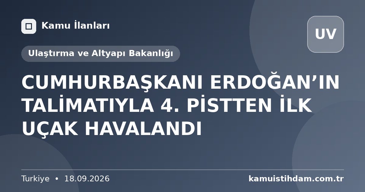 CUMHURBAŞKANI ERDOĞAN’IN TALİMATIYLA 4. PİSTTEN İLK UÇAK HAVALANDI - Ulaştırma ve Altyapı Bakanlığı