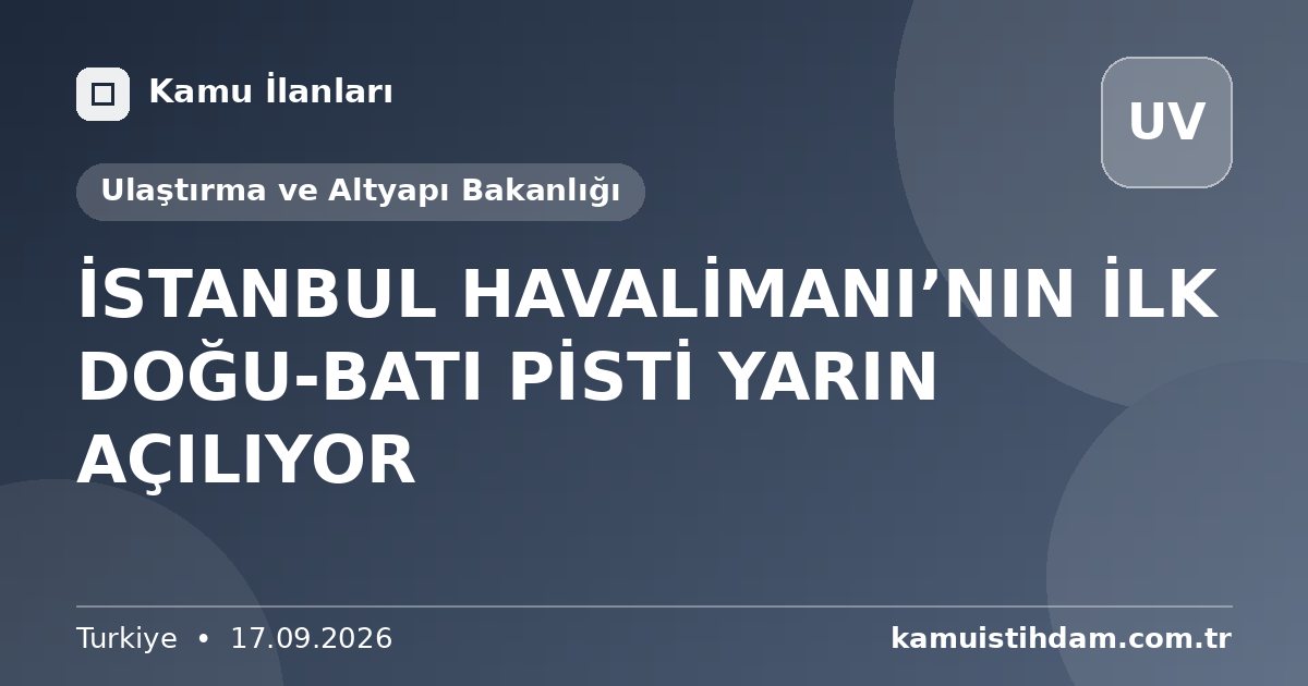 İSTANBUL HAVALİMANI’NIN İLK DOĞU-BATI PİSTİ YARIN AÇILIYOR - Ulaştırma ve Altyapı Bakanlığı