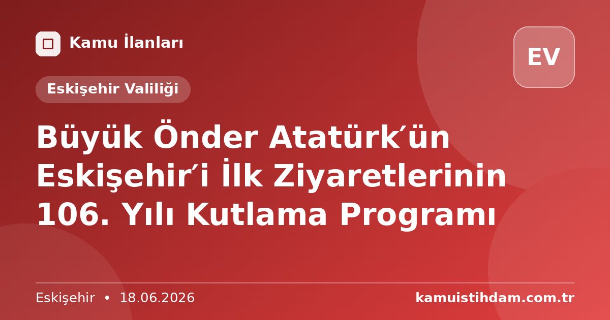 Büyük Önder Atatürk′ün Eskişehir′i İlk Ziyaretlerinin 106. Yılı Kutlama Programı - Eskişehir Valiliği