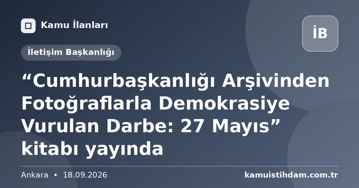 “Cumhurbaşkanlığı Arşivinden Fotoğraflarla Demokrasiye Vurulan Darbe: 27 Mayıs”  kitabı yayında - İletişim Başkanlığı