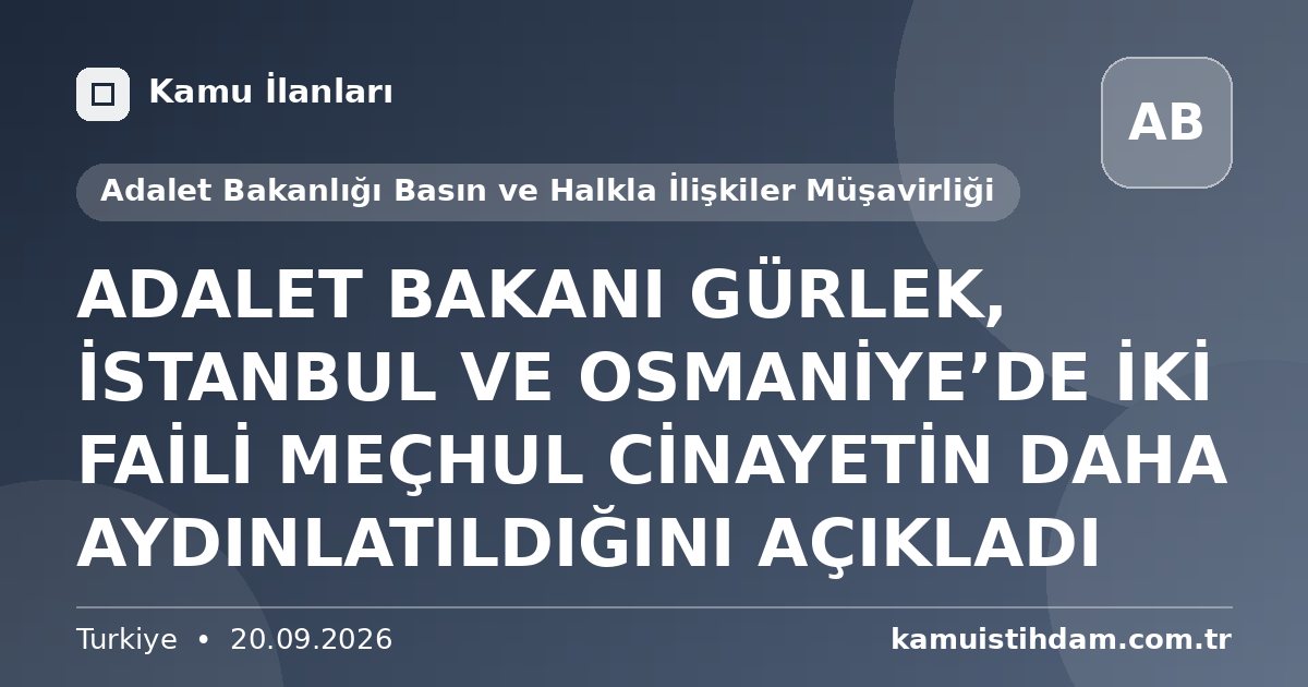 ADALET BAKANI GÜRLEK, İSTANBUL VE OSMANİYE’DE İKİ FAİLİ MEÇHUL CİNAYETİN DAHA AYDINLATILDIĞINI AÇIKLADI - Adalet Bakanlığı Basın ve Halkla İlişkiler Müşavirliği