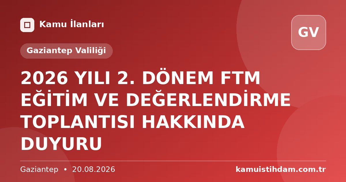 2026 YILI 2. DÖNEM FTM EĞİTİM VE DEĞERLENDİRME TOPLANTISI HAKKINDA DUYURU - Gaziantep Valiliği