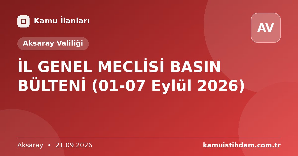 İL GENEL MECLİSİ BASIN BÜLTENİ (01-07 Eylül 2026) - Aksaray Valiliği
