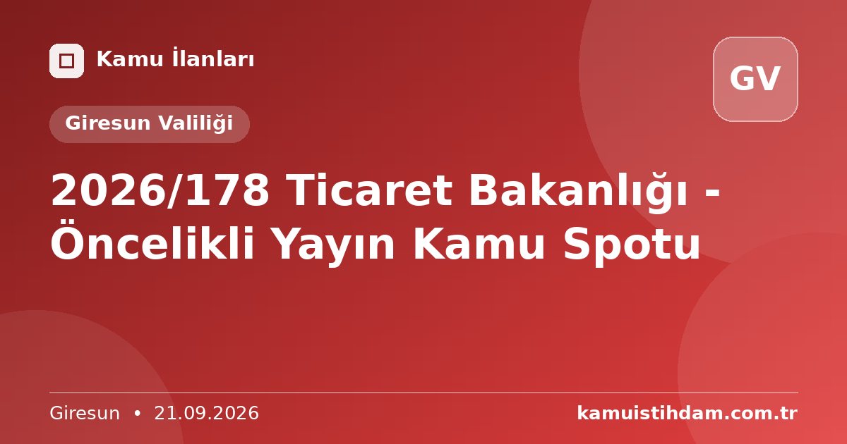 2026/178 Ticaret Bakanlığı - Öncelikli Yayın Kamu Spotu - Giresun Valiliği