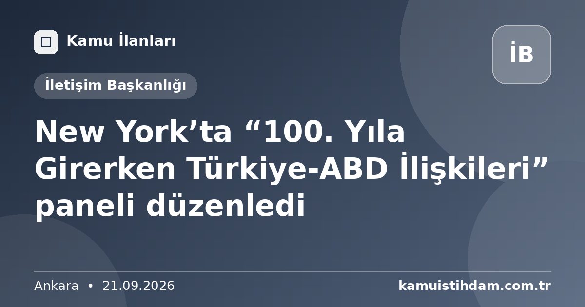 New York’ta “100. Yıla Girerken Türkiye-ABD İlişkileri” paneli düzenledi - İletişim Başkanlığı