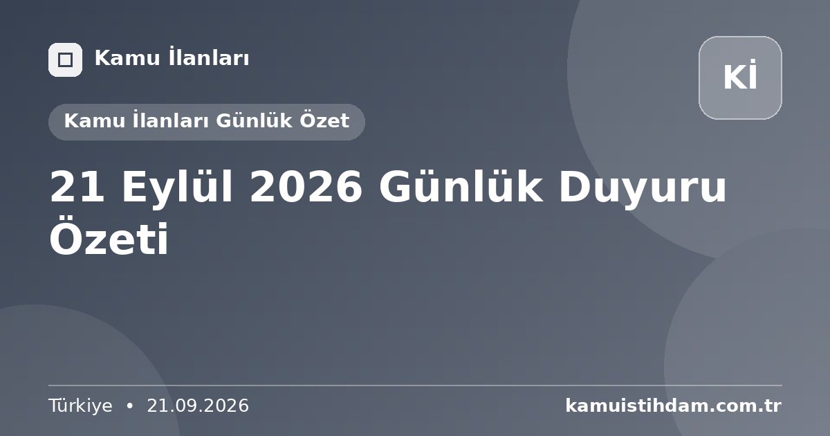 21 Eylül 2026 Günlük Duyuru Özeti - Kamu İlanları Günlük Özet