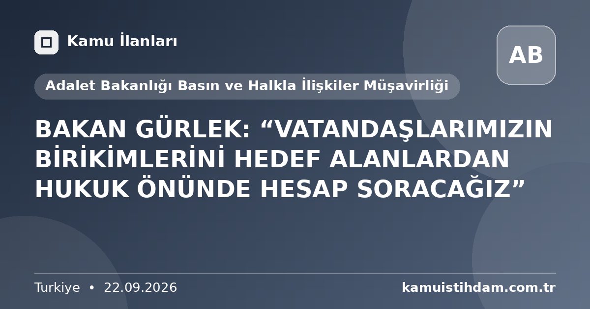 BAKAN GÜRLEK: “VATANDAŞLARIMIZIN BİRİKİMLERİNİ HEDEF ALANLARDAN HUKUK ÖNÜNDE HESAP SORACAĞIZ” - Adalet Bakanlığı Basın ve Halkla İlişkiler Müşavirliği