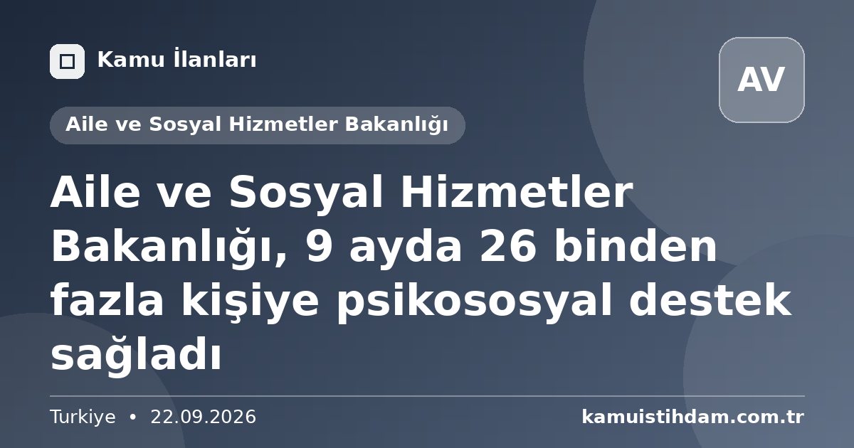 Aile ve Sosyal Hizmetler Bakanlığı, 9 ayda 26 binden fazla kişiye psikososyal destek sağladı - Aile ve Sosyal Hizmetler Bakanlığı