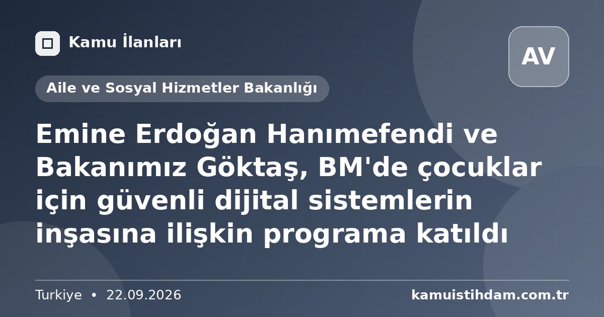 Emine Erdoğan Hanımefendi ve Bakanımız Göktaş, BM'de çocuklar için güvenli dijital sistemlerin inşasına ilişkin programa katıldı - Aile ve Sosyal Hizmetler Bakanlığı