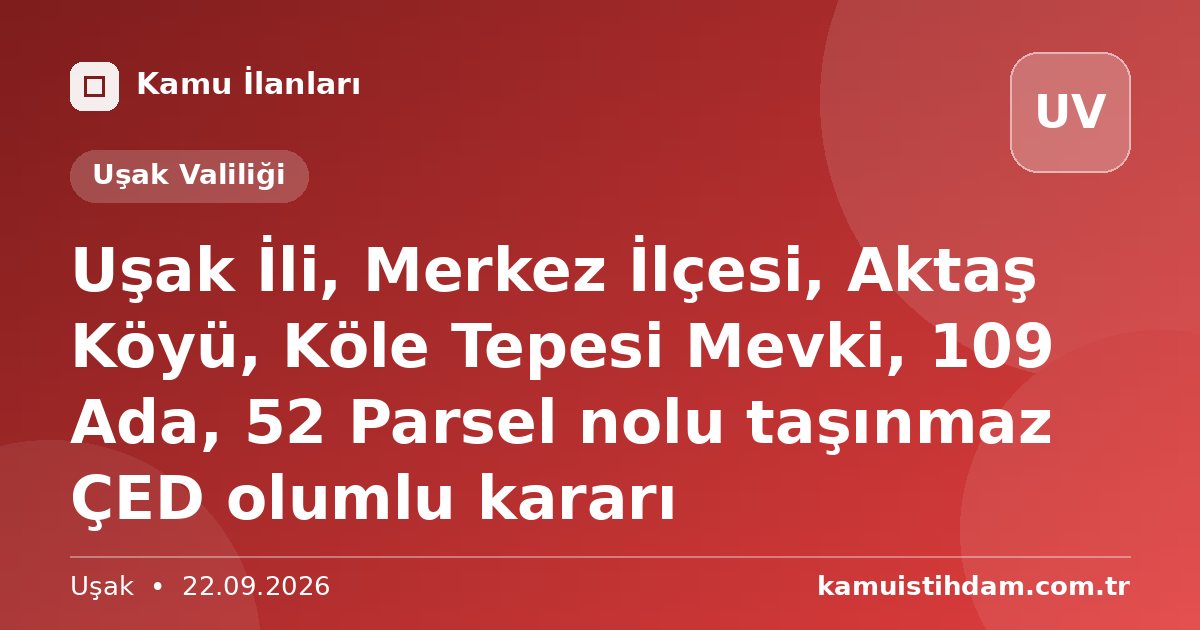 Uşak İli, Merkez İlçesi, Aktaş Köyü, Köle Tepesi Mevki, 109 Ada, 52 Parsel nolu taşınmaz ÇED olumlu kararı - Uşak Valiliği