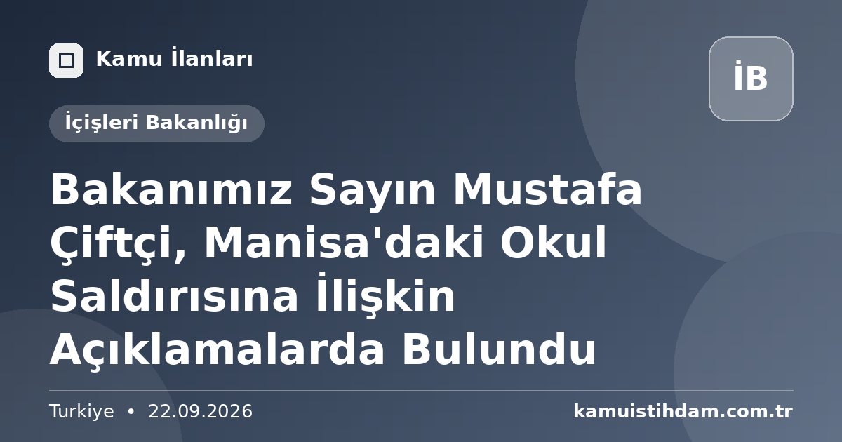 Bakanımız Sayın Mustafa Çiftçi, Manisa'daki Okul Saldırısına İlişkin Açıklamalarda Bulundu - İçişleri Bakanlığı