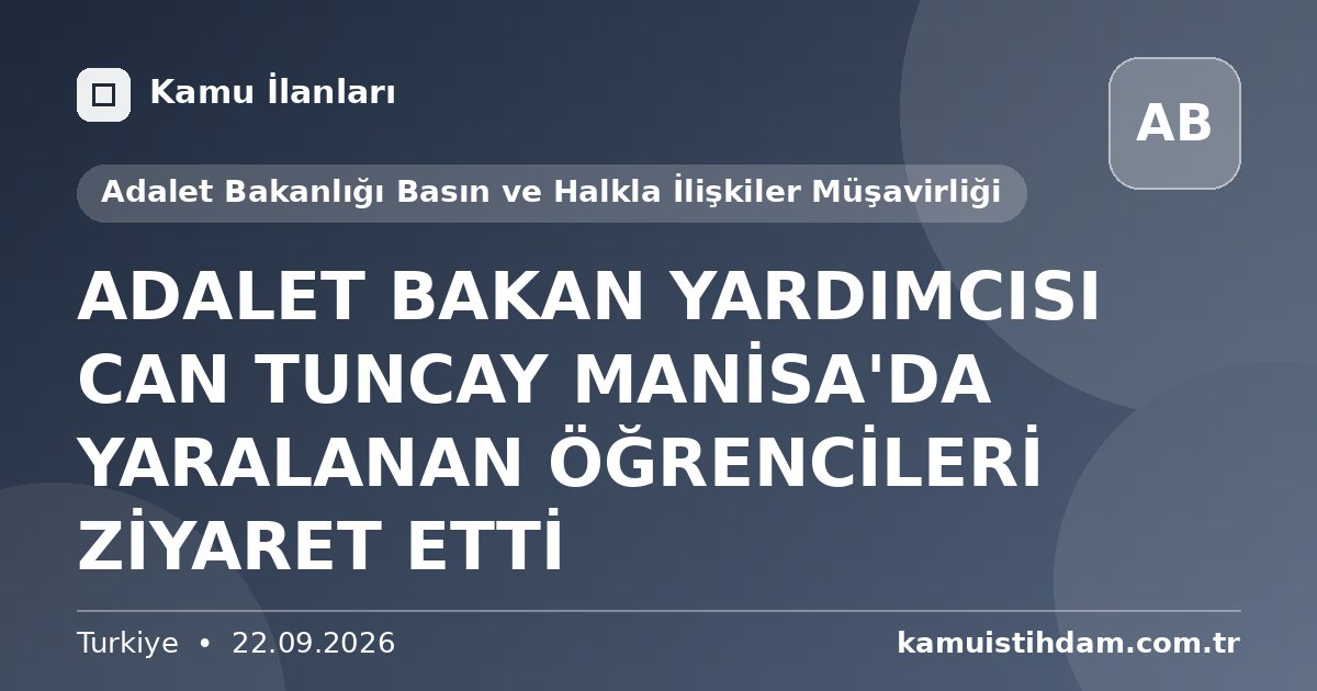 ADALET BAKAN YARDIMCISI CAN TUNCAY MANİSA'DA YARALANAN ÖĞRENCİLERİ ZİYARET ETTİ - Adalet Bakanlığı Basın ve Halkla İlişkiler Müşavirliği