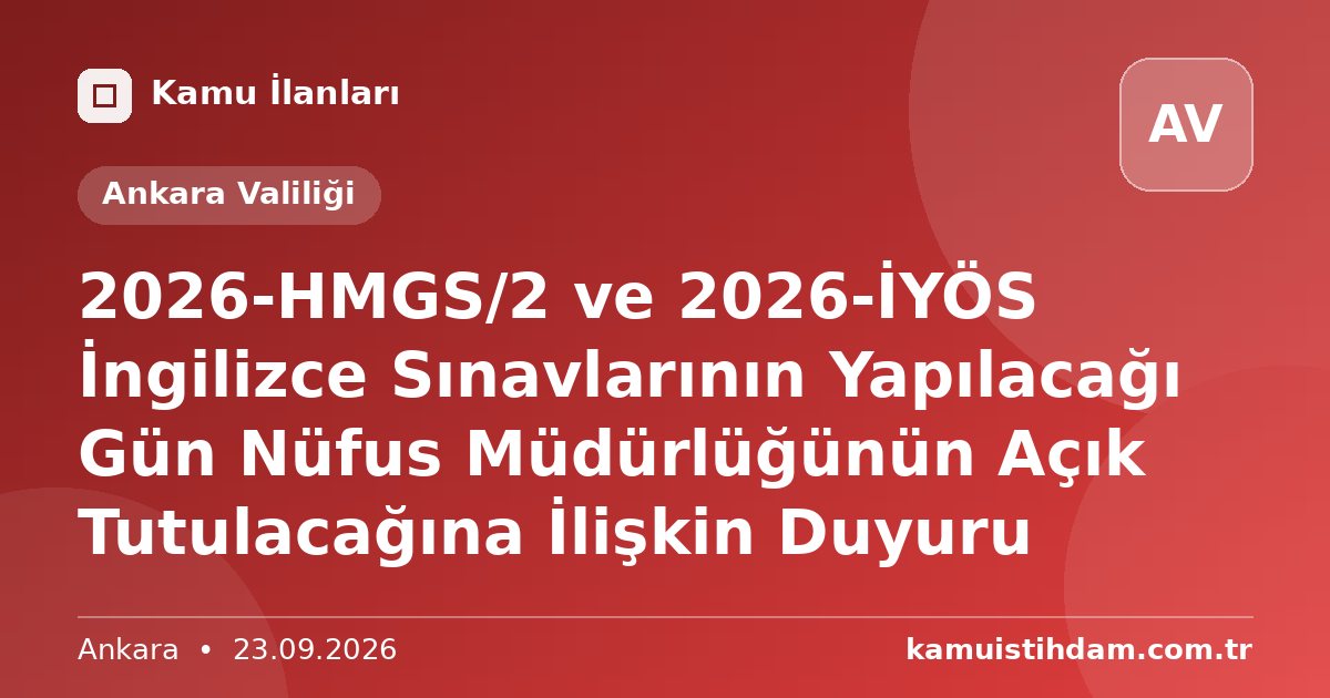 2026-HMGS/2 ve 2026-İYÖS İngilizce Sınavlarının Yapılacağı Gün Nüfus Müdürlüğünün Açık Tutulacağına İlişkin Duyuru - Ankara Valiliği