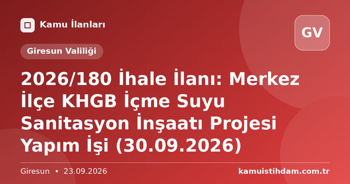2026/180 İhale İlanı: Merkez İlçe KHGB İçme Suyu Sanitasyon İnşaatı Projesi Yapım İşi (30.09.2026) - Giresun Valiliği