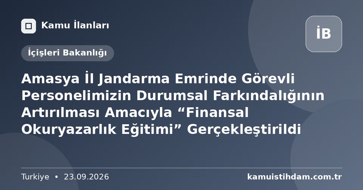 Amasya İl Jandarma Emrinde Görevli Personelimizin Durumsal Farkındalığının Artırılması Amacıyla “Finansal Okuryazarlık Eğitimi” Gerçekleştirildi - İçişleri Bakanlığı