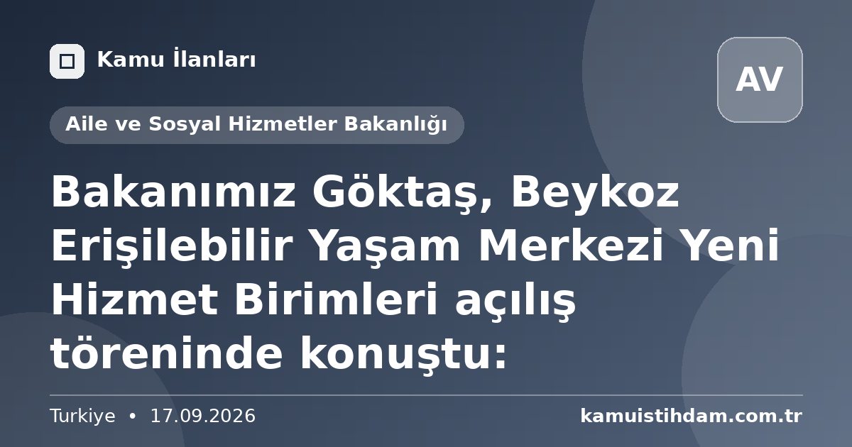 Bakanımız Göktaş, Beykoz Erişilebilir Yaşam Merkezi Yeni Hizmet Birimleri açılış töreninde konuştu: - Aile ve Sosyal Hizmetler Bakanlığı