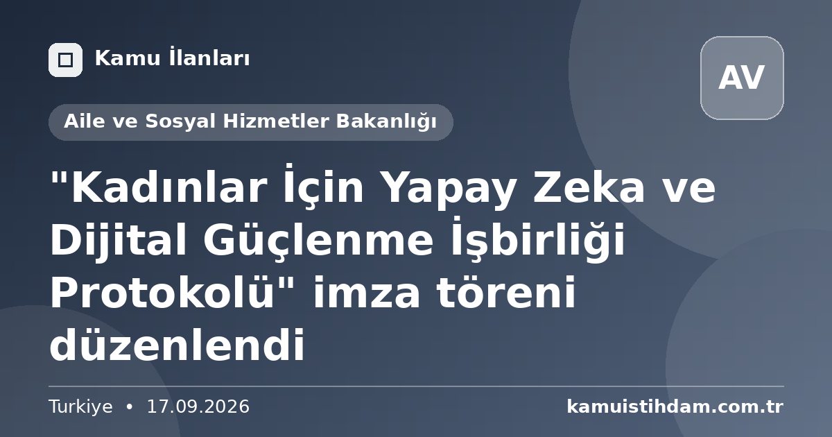 "Kadınlar İçin Yapay Zeka ve Dijital Güçlenme İşbirliği Protokolü" imza töreni düzenlendi - Aile ve Sosyal Hizmetler Bakanlığı