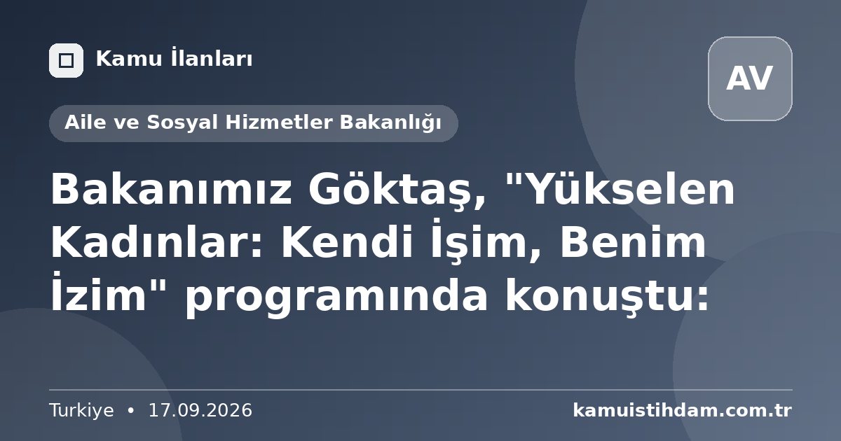 Bakanımız Göktaş, "Yükselen Kadınlar: Kendi İşim, Benim İzim" programında konuştu: - Aile ve Sosyal Hizmetler Bakanlığı