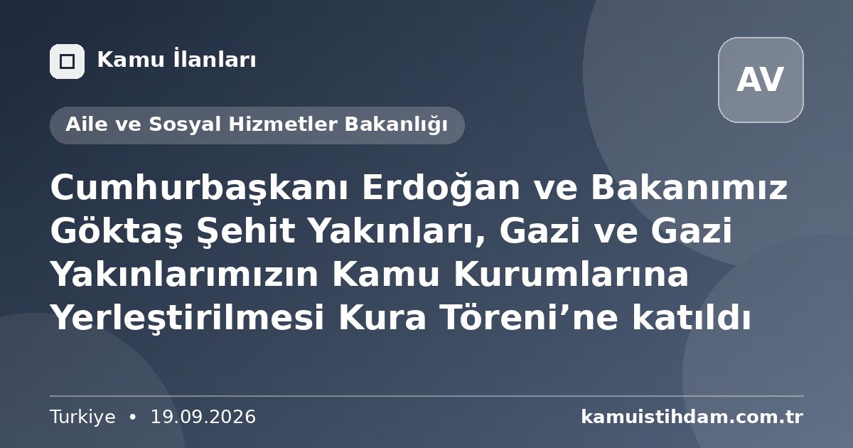 Cumhurbaşkanı Erdoğan ve Bakanımız Göktaş Şehit Yakınları, Gazi ve Gazi Yakınlarımızın Kamu Kurumlarına Yerleştirilmesi Kura Töreni’ne katıldı - Aile ve Sosyal Hizmetler Bakanlığı