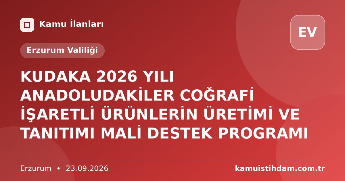 KUDAKA 2026 YILI ANADOLUDAKİLER COĞRAFİ İŞARETLİ ÜRÜNLERİN ÜRETİMİ VE TANITIMI MALİ DESTEK PROGRAMI - Erzurum Valiliği