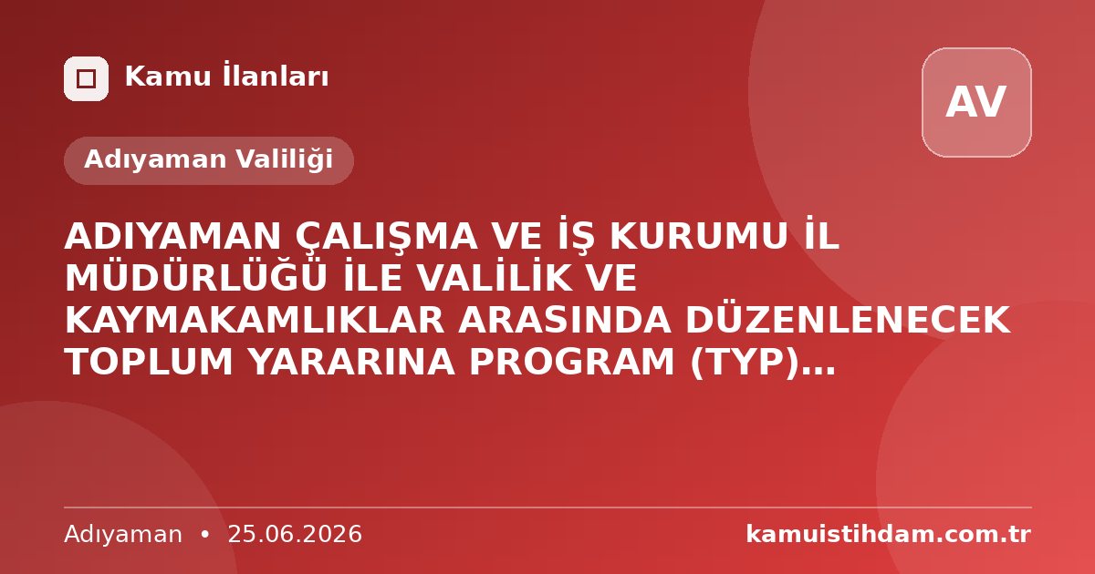 ADIYAMAN ÇALIŞMA VE İŞ KURUMU İL MÜDÜRLÜĞÜ İLE VALİLİK VE KAYMAKAMLIKLAR ARASINDA DÜZENLENECEK TOPLUM YARARINA PROGRAM (TYP) DUYURUSU - Adıyaman Valiliği