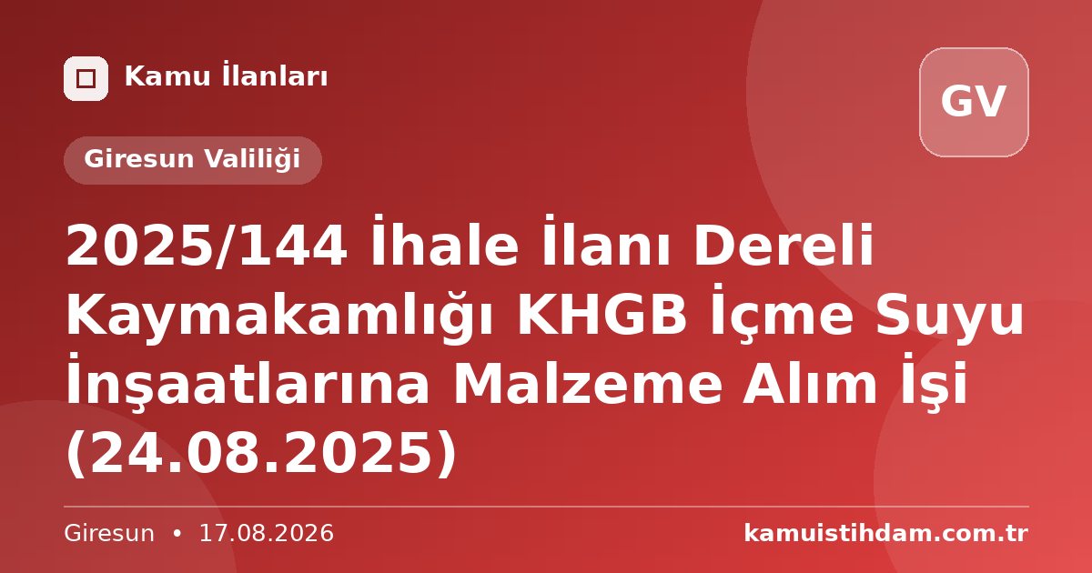 2025/144 İhale İlanı Dereli Kaymakamlığı KHGB İçme Suyu İnşaatlarına Malzeme Alım İşi (24.08.2025) - Giresun Valiliği