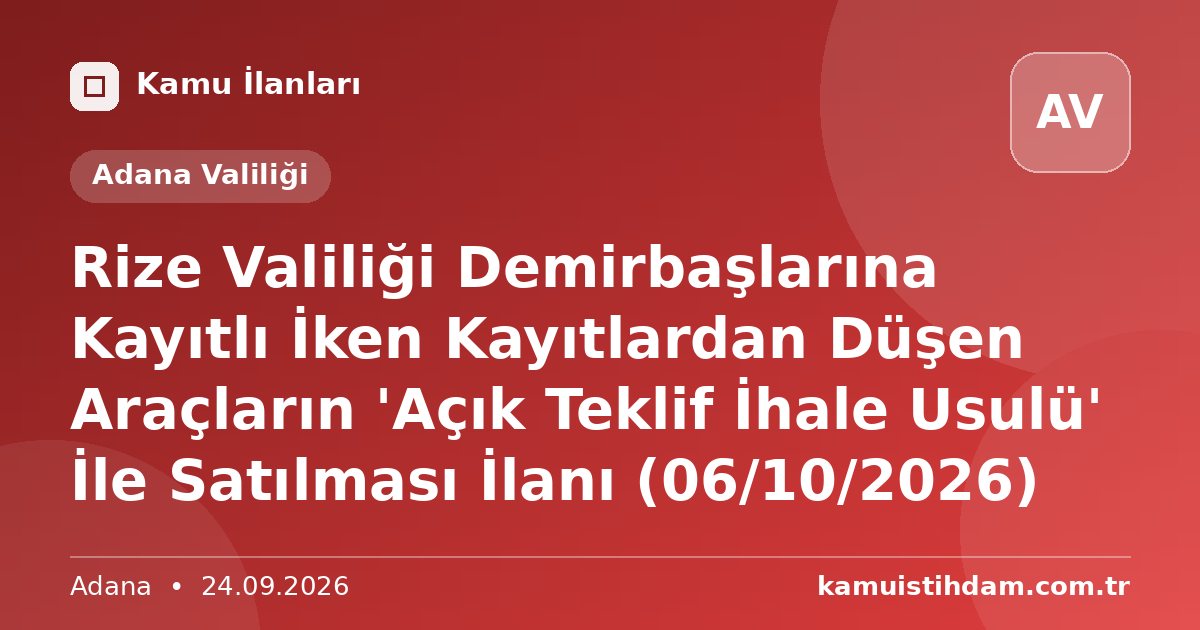Rize Valiliği Demirbaşlarına Kayıtlı İken Kayıtlardan Düşen Araçların 'Açık Teklif İhale Usulü' İle Satılması İlanı (06/10/2026) - Adana Valiliği