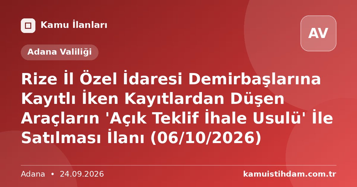 Rize İl Özel İdaresi Demirbaşlarına Kayıtlı İken Kayıtlardan Düşen Araçların 'Açık Teklif İhale Usulü' İle Satılması İlanı (06/10/2026) - Adana Valiliği
