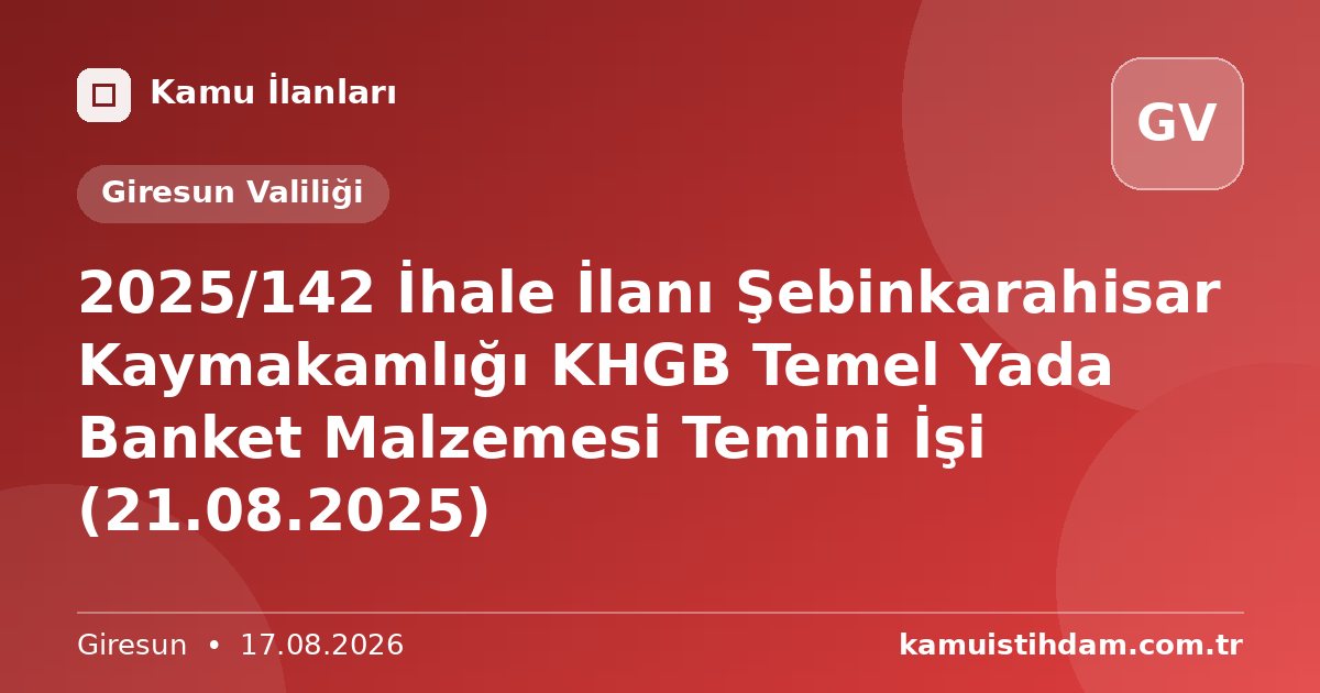 2025/142 İhale İlanı Şebinkarahisar Kaymakamlığı KHGB Temel Yada Banket Malzemesi Temini İşi (21.08.2025) - Giresun Valiliği