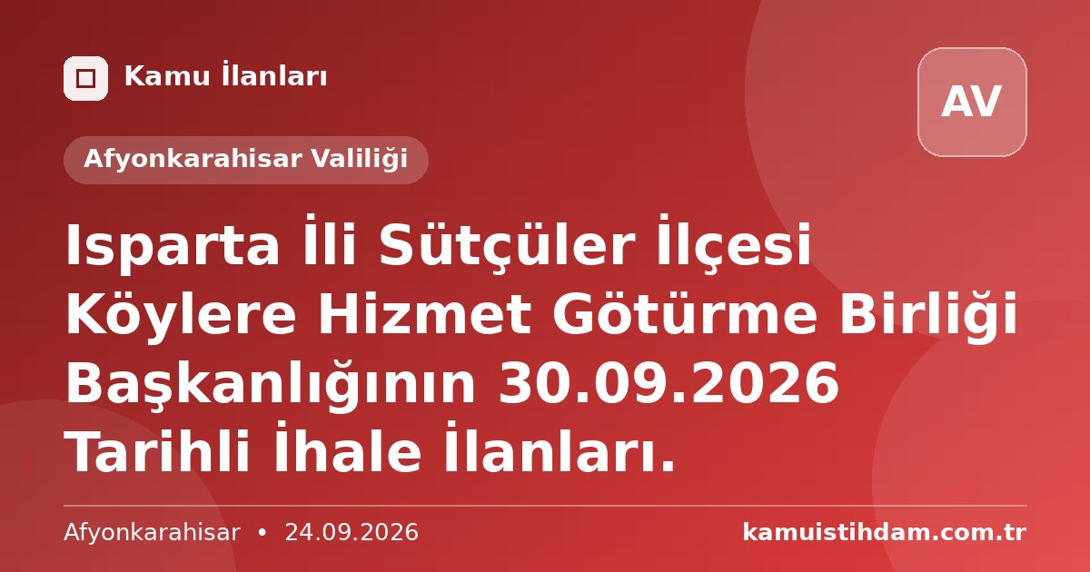 Isparta İli Sütçüler İlçesi Köylere Hizmet Götürme Birliği Başkanlığının 30.09.2026 Tarihli İhale İlanları. - Afyonkarahisar Valiliği
