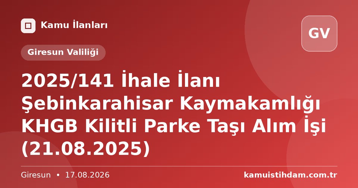 2025/141 İhale İlanı Şebinkarahisar Kaymakamlığı KHGB Kilitli Parke Taşı Alım İşi (21.08.2025) - Giresun Valiliği