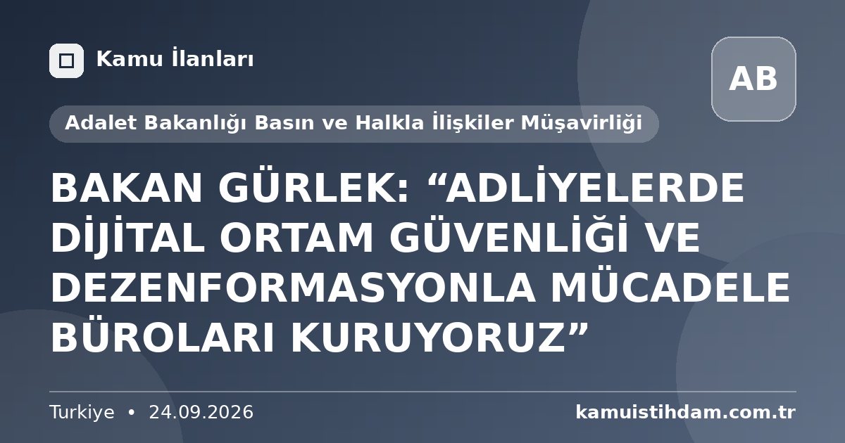 BAKAN GÜRLEK: “ADLİYELERDE DİJİTAL ORTAM GÜVENLİĞİ VE DEZENFORMASYONLA MÜCADELE BÜROLARI KURUYORUZ” - Adalet Bakanlığı Basın ve Halkla İlişkiler Müşavirliği