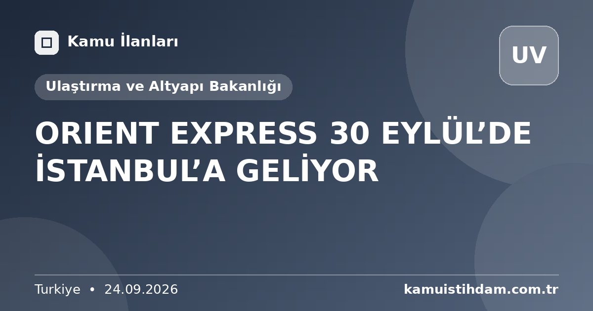 ORIENT EXPRESS 30 EYLÜL’DE İSTANBUL’A GELİYOR - Ulaştırma ve Altyapı Bakanlığı