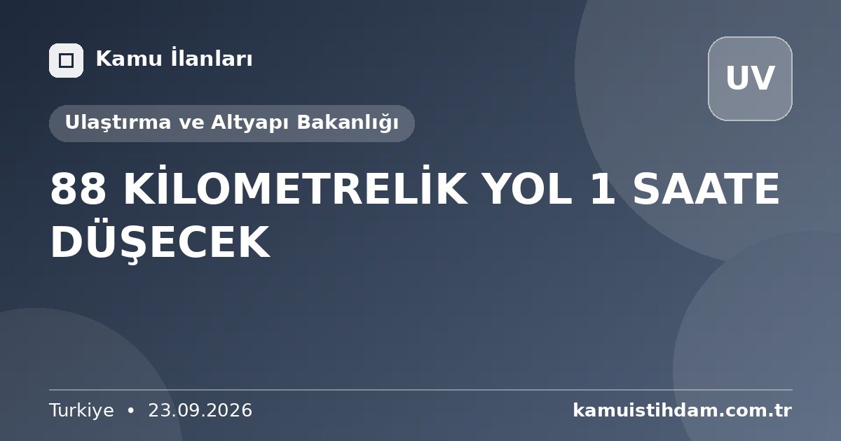 88 KİLOMETRELİK YOL 1 SAATE DÜŞECEK - Ulaştırma ve Altyapı Bakanlığı