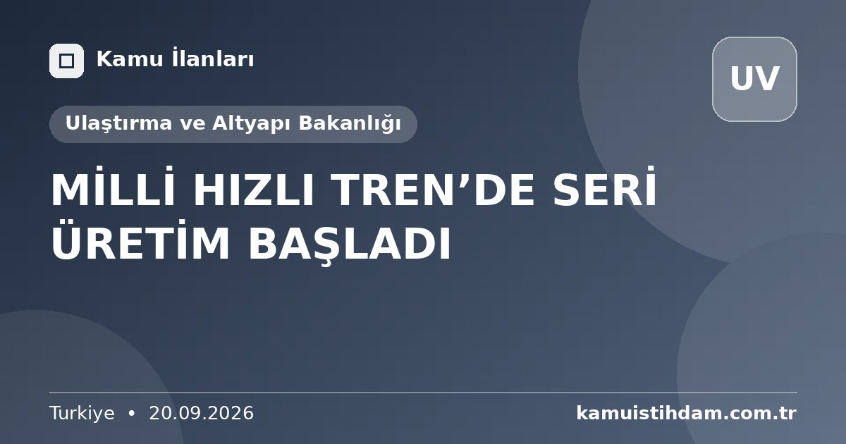 MİLLİ HIZLI TREN’DE SERİ ÜRETİM BAŞLADI - Ulaştırma ve Altyapı Bakanlığı
