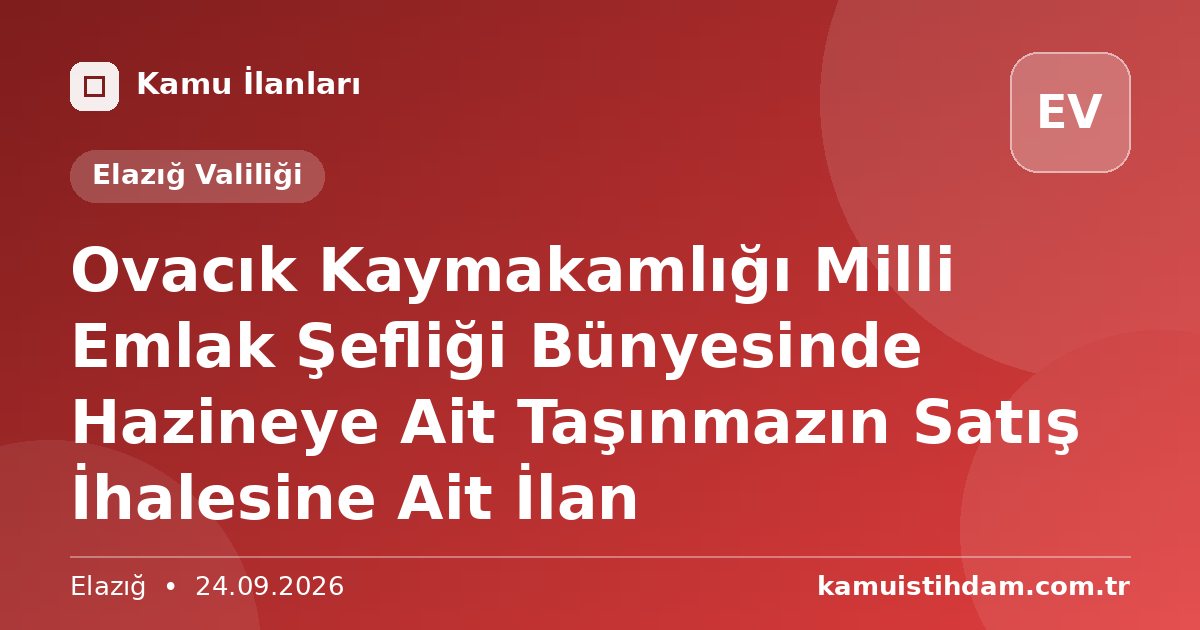 Ovacık Kaymakamlığı Milli Emlak Şefliği Bünyesinde Hazineye Ait Taşınmazın Satış İhalesine Ait İlan - Elazığ Valiliği