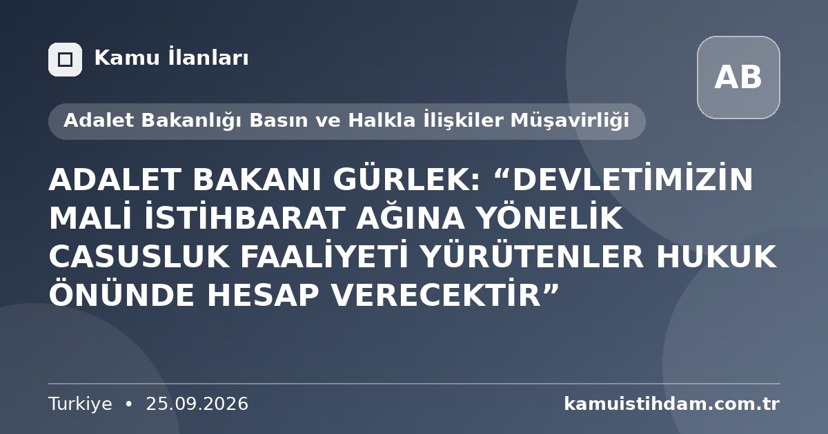ADALET BAKANI GÜRLEK: “DEVLETİMİZİN MALİ İSTİHBARAT AĞINA YÖNELİK CASUSLUK FAALİYETİ YÜRÜTENLER HUKUK ÖNÜNDE HESAP VERECEKTİR” - Adalet Bakanlığı Basın ve Halkla İlişkiler Müşavirliği