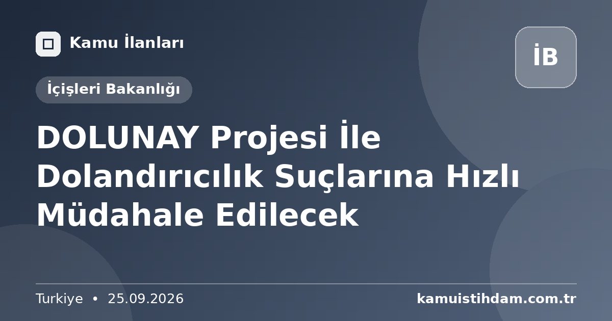 DOLUNAY Projesi İle Dolandırıcılık Suçlarına Hızlı Müdahale Edilecek - İçişleri Bakanlığı