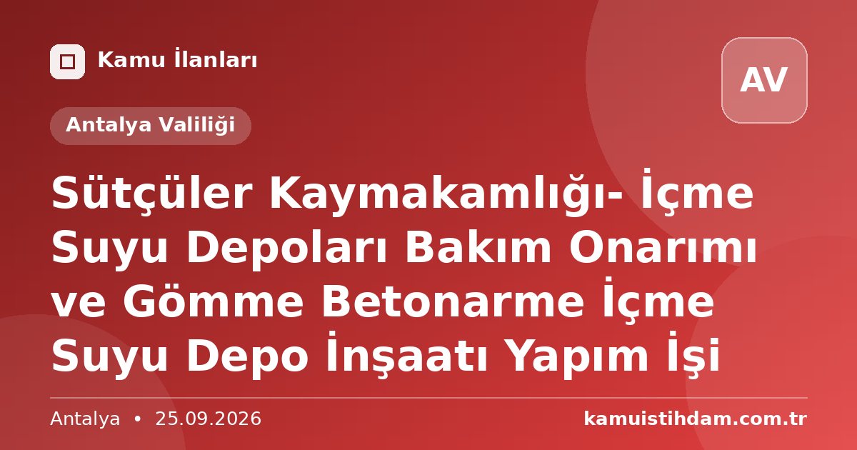 Sütçüler Kaymakamlığı- İçme Suyu Depoları Bakım Onarımı ve Gömme Betonarme İçme Suyu Depo İnşaatı Yapım İşi - Antalya Valiliği